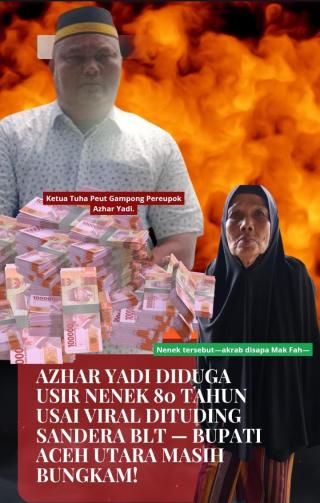 AZHAR YADI DIDUGA USIR NENEK 80 THN USAI VIRAL DITUDING SANDERA,BUPATI ACEH UTARA MASIH BUNGKAM! 